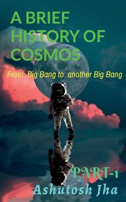 A Brief History of Cosmos: From Big Bang to another Big Bang