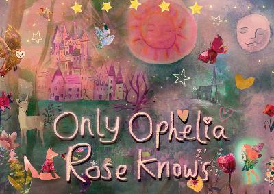 Only Ophelia Rose Knows