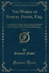 The Works of Samuel Foote, Esq., Vol. 2 of 2: Containing the Commissary, the Lame Lover, the Bankrupt, the Cozeners, the Maid of Bath, the Devil Upon Two Sticks, the Nabob, a Trip to the Calais, and the Capuchin (Classic Reprint)