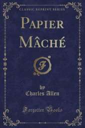 Papier Mâché (Classic Reprint)