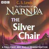The Chronicles Of Narnia: The Silver Chair: A BBC Radio 4 Full-Cast Dramatisation
