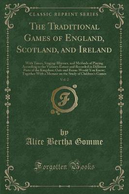 The Traditional Games of England, Scotland, and Ireland, Vol. 2: With Tunes, Singing-Rhymes, and Methods of Playing According to the Variants Extant and Recorded in Different Parts of the Kingdom; Oats and Beans-Would You Know; Together With a Memoir on t