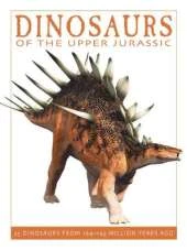 Dinosaurs of the Upper Jurassic: 25 Dinosaurs from 164-145 Million Years Ago