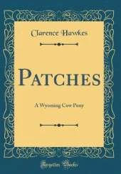Patches: A Wyoming Cow Pony (Classic Reprint)