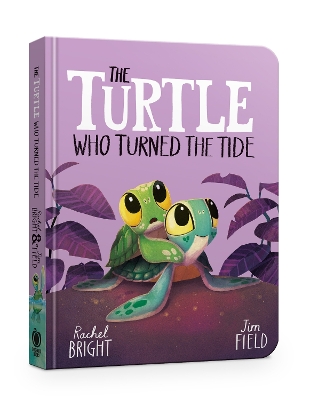The Turtle Who Turned the Tide: From The World of Rachel Bright & Jim Field