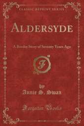 Aldersyde: A Border Story of Seventy Years Ago (Classic Reprint)