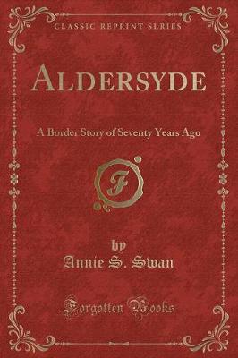 Aldersyde: A Border Story of Seventy Years Ago (Classic Reprint)