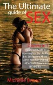 The Ultimate Guide Of SEX: The Ultimate Guide To Improving Your Sex Life, The Best Sex Positions, All The Secrets And Tricks That Will Allow You To Become a SEX MASTER.
