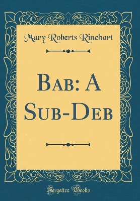 Bab: A Sub-Deb (Classic Reprint)