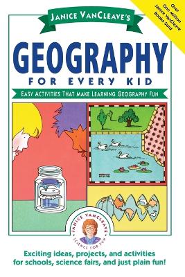 Janice VanCleave's Geography for Every Kid: Easy Activities that Make Learning Geography Fun