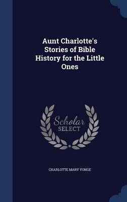 Aunt Charlotte's Stories of Bible History for the Little Ones