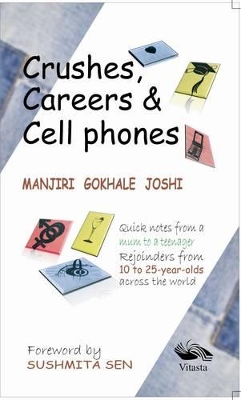 Crushes, Careers & Cell Phones: Quick Notes from a Mum to a Teenager with Contributions from 10 to 25-year-olds Across the World
