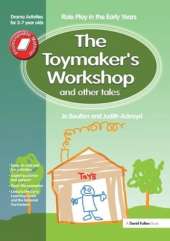 The Toymaker's workshop and Other Tales: Role Play in the Early Years Drama Activities for 3-7 year-olds