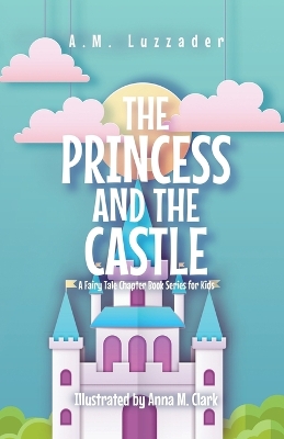 The Princess and the Castle: A Fairy Tale Chapter Book Series for Kids