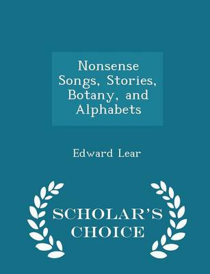 Nonsense Songs, Stories, Botany, and Alphabets - Scholar's Choice Edition