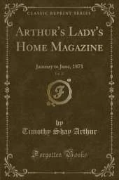 Arthur's Lady's Home Magazine, Vol. 37: January to June, 1871 (Classic Reprint)
