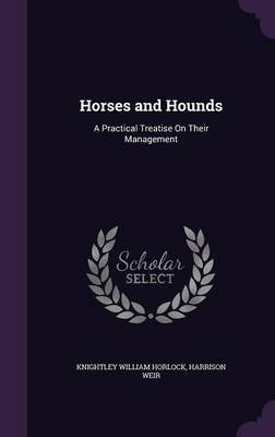 Horses and Hounds: A Practical Treatise on Their Management