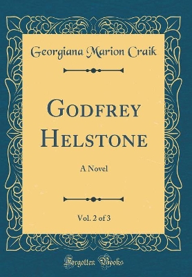 Godfrey Helstone, Vol. 2 of 3: A Novel (Classic Reprint)
