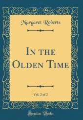In the Olden Time, Vol. 2 of 2 (Classic Reprint)