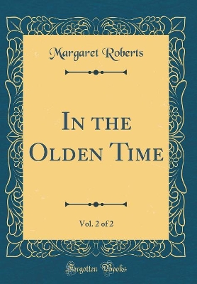 In the Olden Time, Vol. 2 of 2 (Classic Reprint)