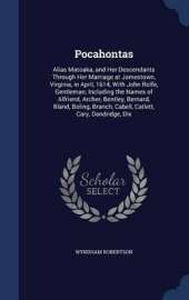 Pocahontas: Alias Matoaka, and Her Descendants Through Her Marriage at Jamestown, Virginia, in April, 1614, with John Rolfe, Gentleman; Including the Names of Alfriend, Archer, Bentley, Bernard, Bland, Boling, Branch, Cabell, Catlett, Cary, Dandridge, Dix