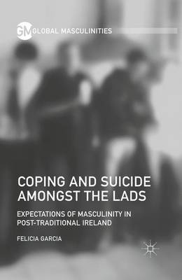 Coping and Suicide Amongst the Lads: Expectations of Masculinity in Post-Traditional Ireland