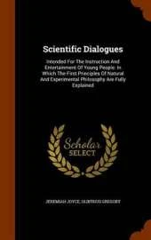 Scientific Dialogues: Intended for the Instruction and Entertainment of Young People: In Which the First Principles of Natural and Experimental Philosophy Are Fully Explained