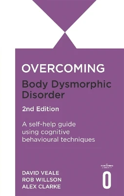 Overcoming Body Image Problems Including Body Dysmorphic Disorder 2nd Edition: A self-help guide using cognitive behavioural techniques