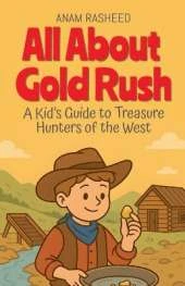 All About Gold Rush: A Kid's Guide to Treasure Hunters of the West