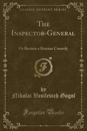 The Inspector-General: Or Revizór a Russian Comedy (Classic Reprint)