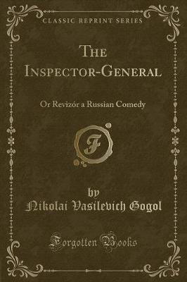 The Inspector-General: Or Revizor a Russian Comedy (Classic Reprint)