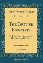 The British Essayists, Vol. 31 of 45: With Prefaces Biographical, Historical and Critical (Classic Reprint)