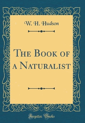 The Book of a Naturalist (Classic Reprint)