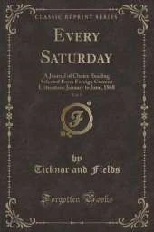 Every Saturday, Vol. 5: A Journal of Choice Reading Selected From Foreign Current Litterature: January to June, 1868 (Classic Reprint)