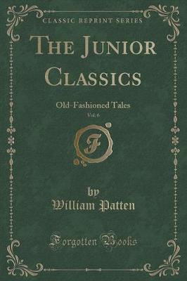 The Junior Classics, Vol. 6: Old-Fashioned Tales (Classic Reprint)