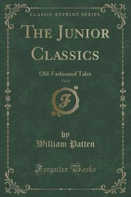 The Junior Classics, Vol. 6: Old-Fashioned Tales (Classic Reprint)