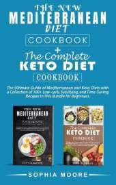The new mediterranean diet cookbook+the complete keto diet cookbook: The Ultimate Guide of Mediterranean and Keto Diets with a Collection of 100+ Low-carb, Satisfying, and Time-Saving Recipes in This Bundle for Beginners.