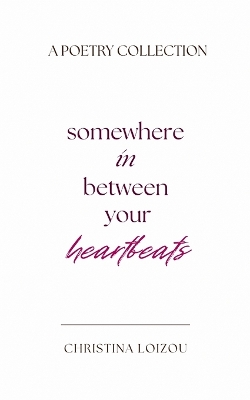 Somewhere In Between Your Heartbeats: A Poetry Collection About Love, Heartbreak, and Finding the Light Within