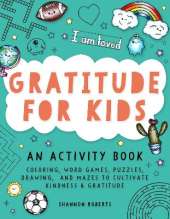 Gratitude for Kids: Coloring, Word Games, Puzzles, Drawing, and Mazes to Cultivate Kindness & Gratitude