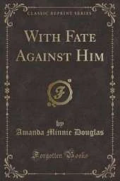 With Fate Against Him (Classic Reprint)