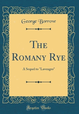 The Romany Rye: A Sequel to "Lavengro" (Classic Reprint)