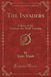 The Invaders: A Story of the "Hole-in-the-Wall" Country (Classic Reprint)