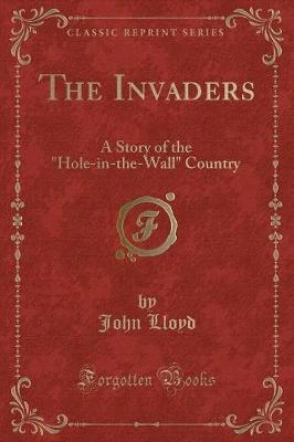The Invaders: A Story of the "Hole-in-the-Wall" Country (Classic Reprint)