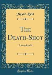 The Death-Shot: A Story Retold (Classic Reprint)