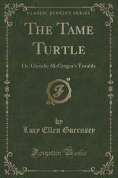 The Tame Turtle: Or, Geordie McGregor's Trouble (Classic Reprint)