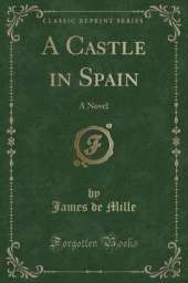 A Castle in Spain: A Novel (Classic Reprint)