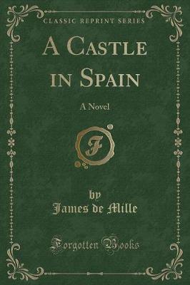 A Castle in Spain: A Novel (Classic Reprint)