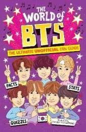 The World of BTS: The Ultimate Unofficial Fan Guide Packed with Facts, Stats and Quizzes