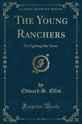 The Young Ranchers: Or Fighting the Sioux (Classic Reprint)