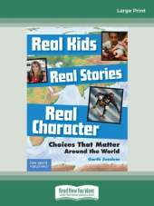 Real Kids, Real Stories, Real Character:: Choices That Matter Around the World